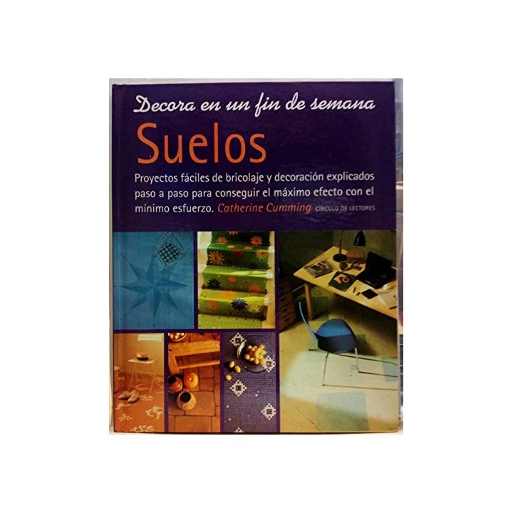 SUELOS. Proyectos fáciles de bricolaje y decoración explicados paso a paso para conseguir el máximo efecto con el mínimo esfuerzo.